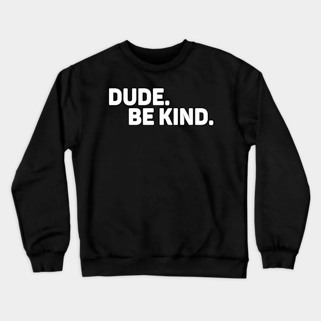 Dude Be Kind No Bullying Crewneck Sweatshirt by WoollyWonder